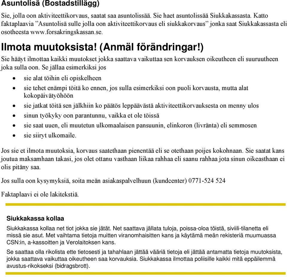 ) Sie hääyt ilmottaa kaikki muutokset jokka saattava vaikuttaa sen korvauksen oikeutheen eli suuruutheen joka sulla oon.