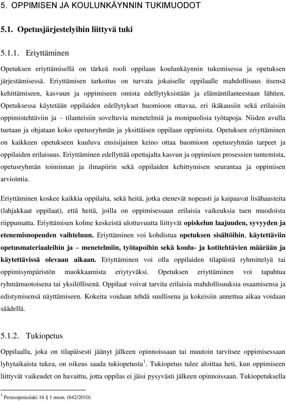 Opetuksessa käytetään oppilaiden edellytykset huomioon ottavaa, eri ikäkausiin sekä erilaisiin oppimistehtäviin ja tilanteisiin soveltuvia menetelmiä ja monipuolisia työtapoja.