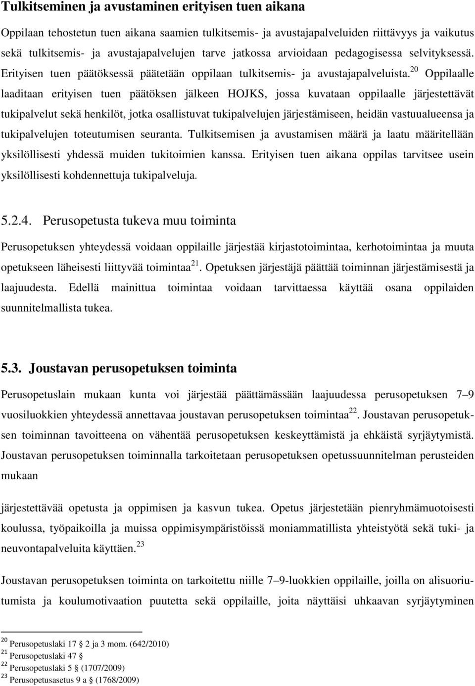 20 Oppilaalle laaditaan erityisen tuen päätöksen jälkeen HOJKS, jossa kuvataan oppilaalle järjestettävät tukipalvelut sekä henkilöt, jotka osallistuvat tukipalvelujen järjestämiseen, heidän