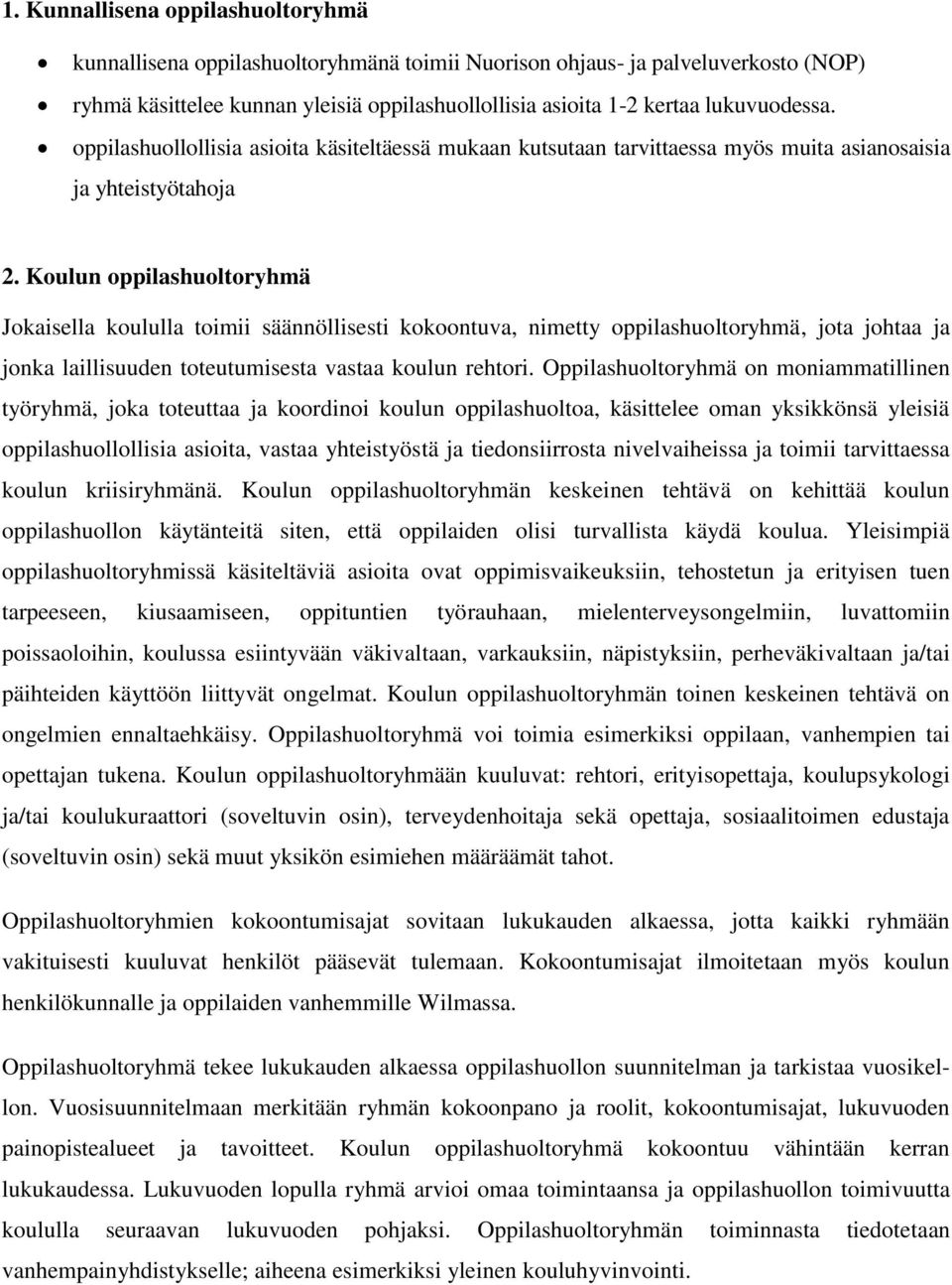 Koulun oppilashuoltoryhmä Jokaisella koululla toimii säännöllisesti kokoontuva, nimetty oppilashuoltoryhmä, jota johtaa ja jonka laillisuuden toteutumisesta vastaa koulun rehtori.