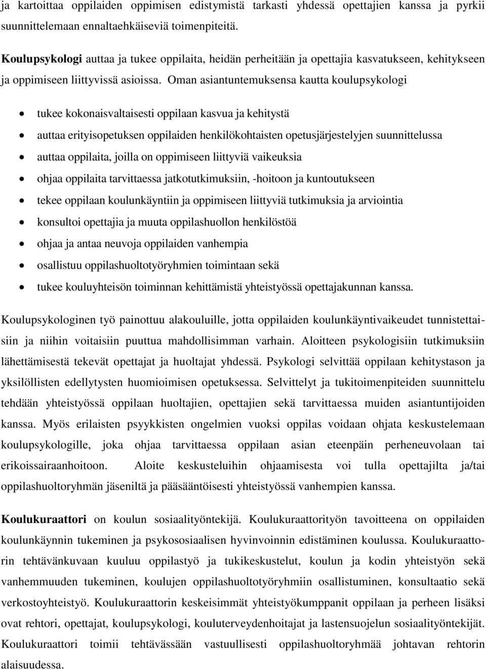 Oman asiantuntemuksensa kautta koulupsykologi tukee kokonaisvaltaisesti oppilaan kasvua ja kehitystä auttaa erityisopetuksen oppilaiden henkilökohtaisten opetusjärjestelyjen suunnittelussa auttaa