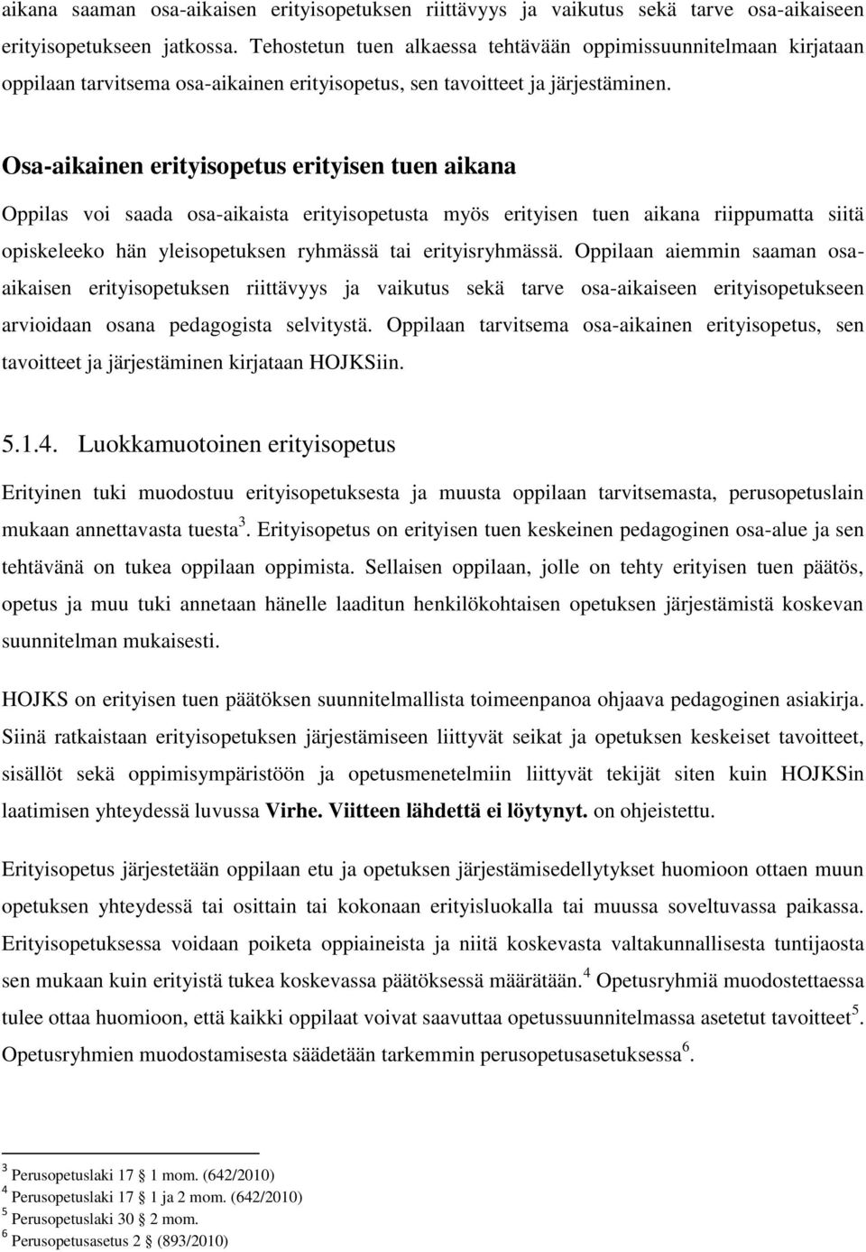 Osa-aikainen erityisopetus erityisen tuen aikana Oppilas voi saada osa-aikaista erityisopetusta myös erityisen tuen aikana riippumatta siitä opiskeleeko hän yleisopetuksen ryhmässä tai