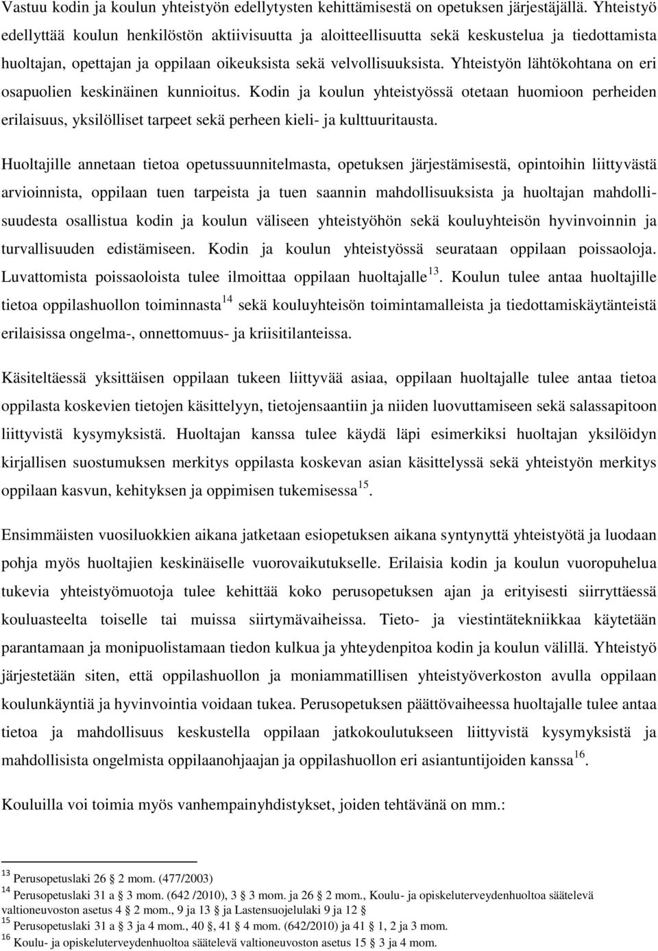 Yhteistyön lähtökohtana on eri osapuolien keskinäinen kunnioitus. Kodin ja koulun yhteistyössä otetaan huomioon perheiden erilaisuus, yksilölliset tarpeet sekä perheen kieli- ja kulttuuritausta.