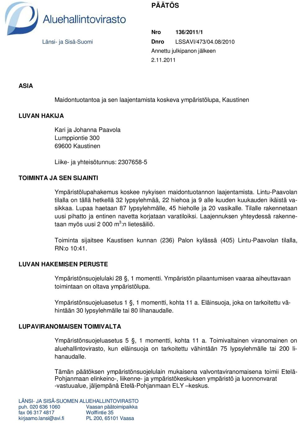 2011 ASIA LUVAN HAKIJA Maidontuotantoa ja sen laajentamista koskeva ympäristölupa, Kaustinen Kari ja Johanna Paavola Lumppiontie 300 69600 Kaustinen Liike- ja yhteisötunnus: 2307658-5 TOIMINTA JA SEN