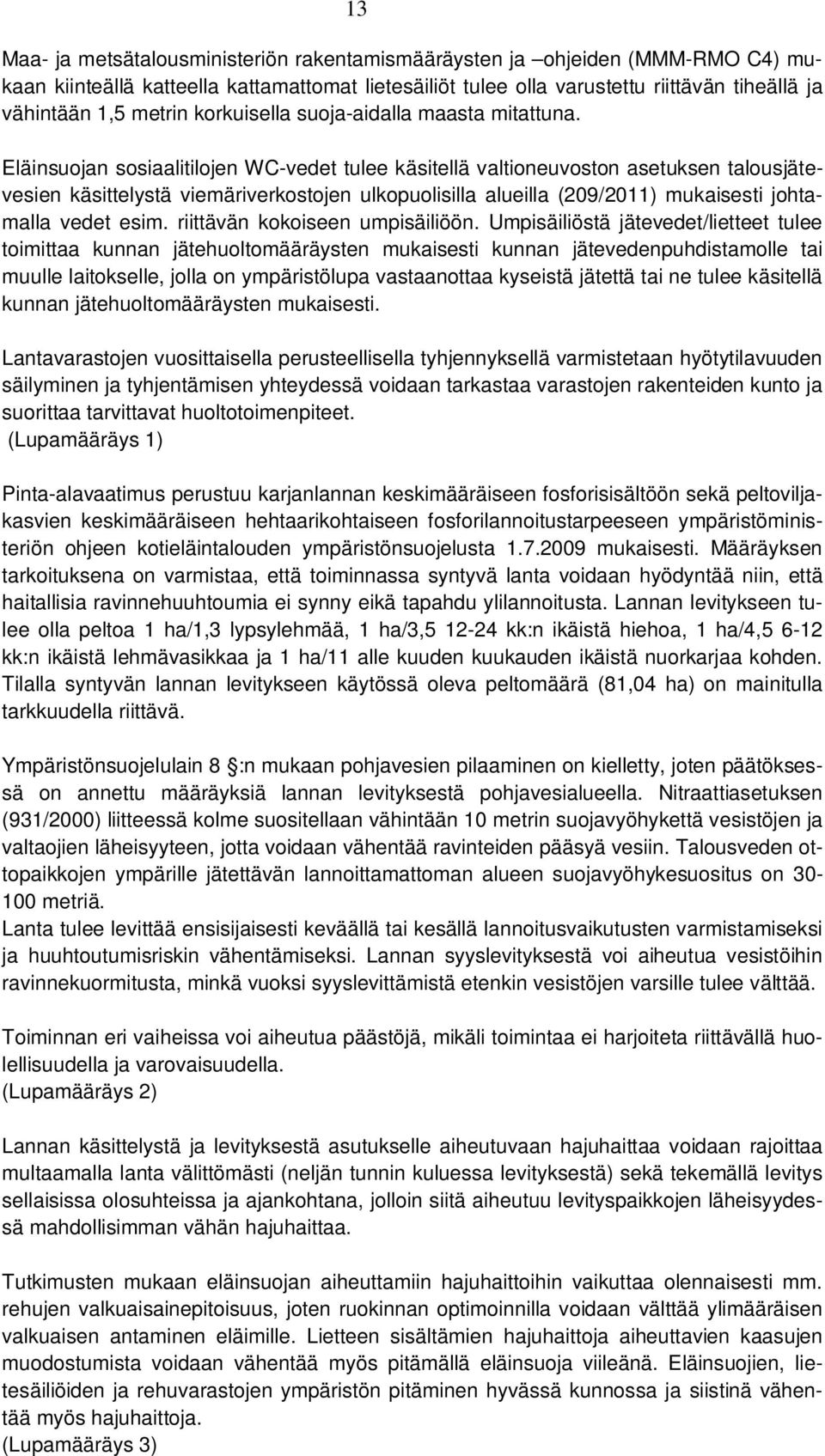 Eläinsuojan sosiaalitilojen WC-vedet tulee käsitellä valtioneuvoston asetuksen talousjätevesien käsittelystä viemäriverkostojen ulkopuolisilla alueilla (209/2011) mukaisesti johtamalla vedet esim.