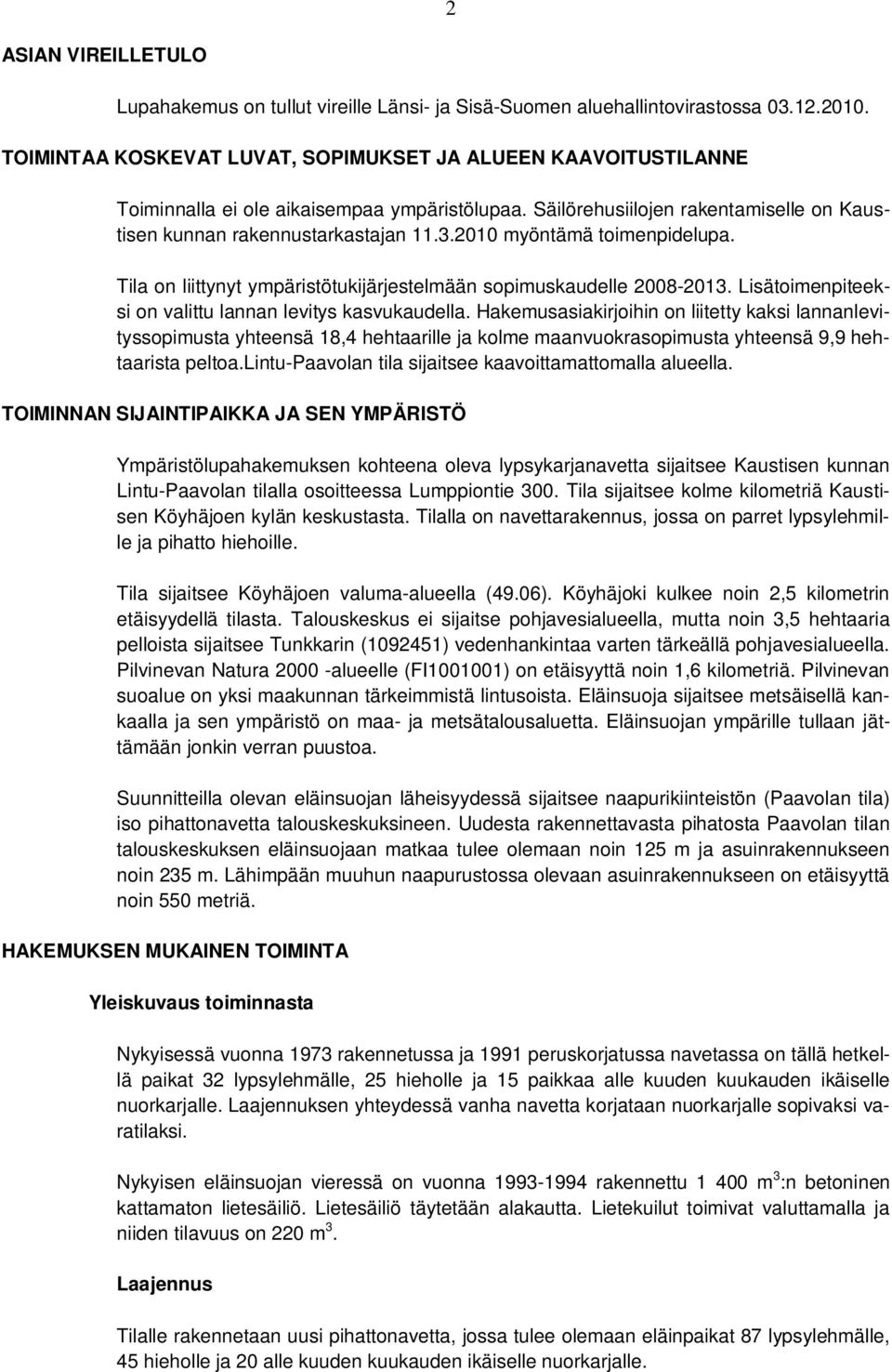 2010 myöntämä toimenpidelupa. Tila on liittynyt ympäristötukijärjestelmään sopimuskaudelle 2008-2013. Lisätoimenpiteeksi on valittu lannan levitys kasvukaudella.