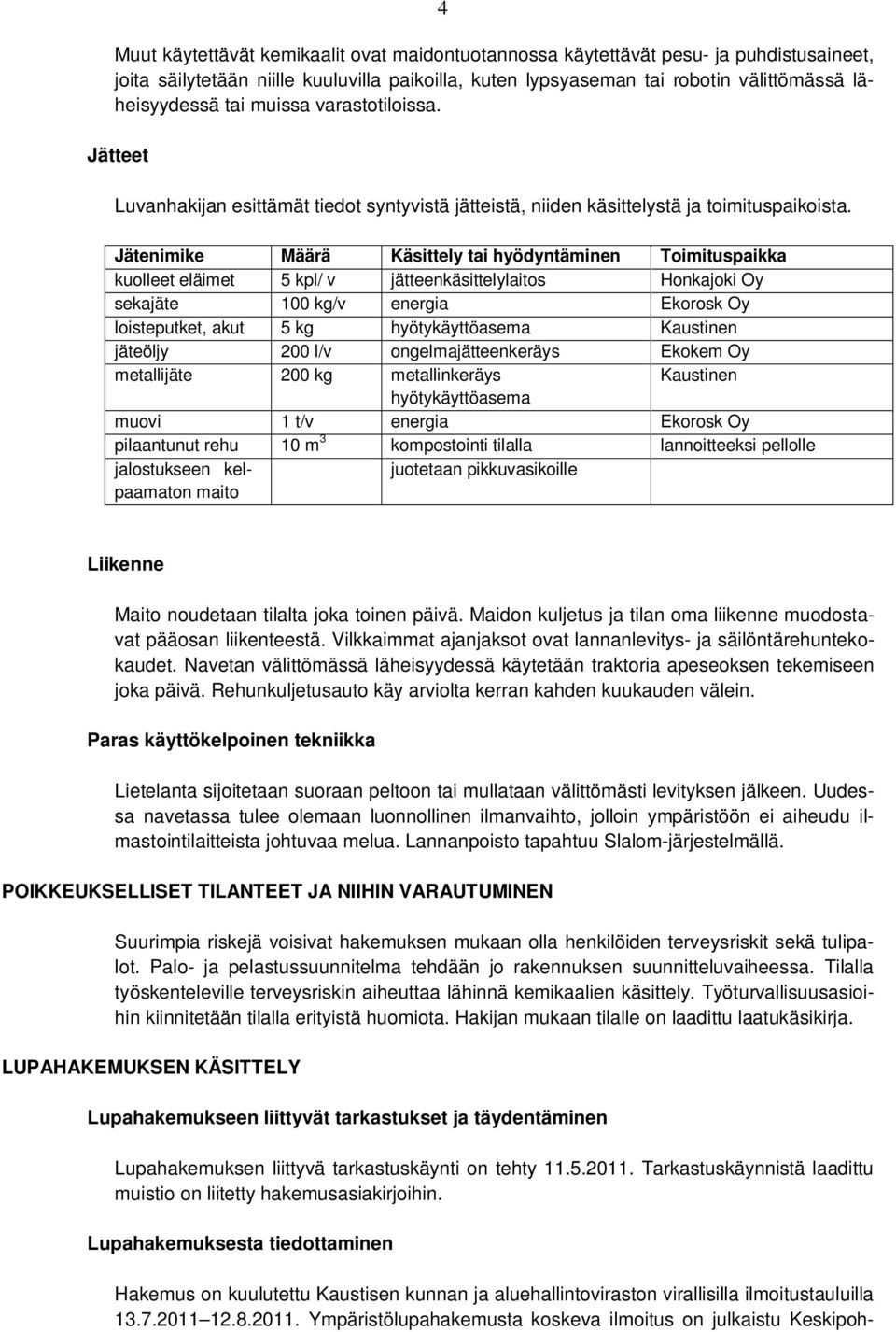 Jätenimike Määrä Käsittely tai hyödyntäminen Toimituspaikka kuolleet eläimet 5 kpl/ v jätteenkäsittelylaitos Honkajoki Oy sekajäte 100 kg/v energia Ekorosk Oy loisteputket, akut 5 kg hyötykäyttöasema