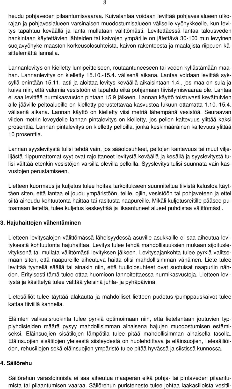 Levitettäessä lantaa talousveden hankintaan käytettävien lähteiden tai kaivojen ympärille on jätettävä 30-100 m:n levyinen suojavyöhyke maaston korkeusolosuhteista, kaivon rakenteesta ja maalajista