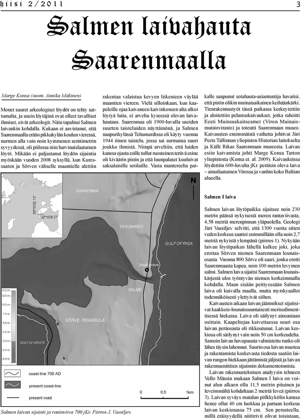 Kukaan ei aavistanut, että Saarenmaalla erään pikkukylän koulun vieressä, nurmen alla vain noin kymmenen senttimetrin syvyydessä, oli piilossa niin harvinaislaatuinen löytö.