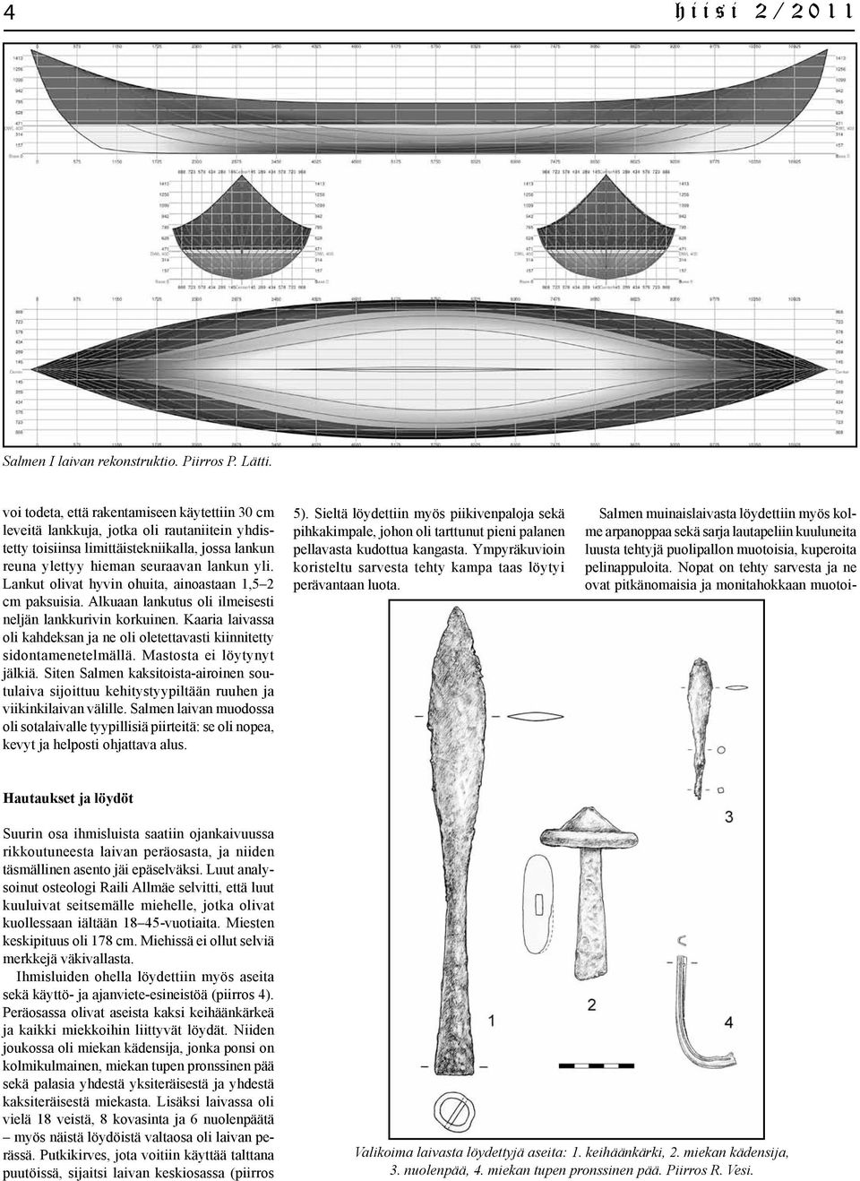 Lankut olivat hyvin ohuita, ainoastaan 1,5 2 cm paksuisia. Alkuaan lankutus oli ilmeisesti neljän lankkurivin korkuinen.