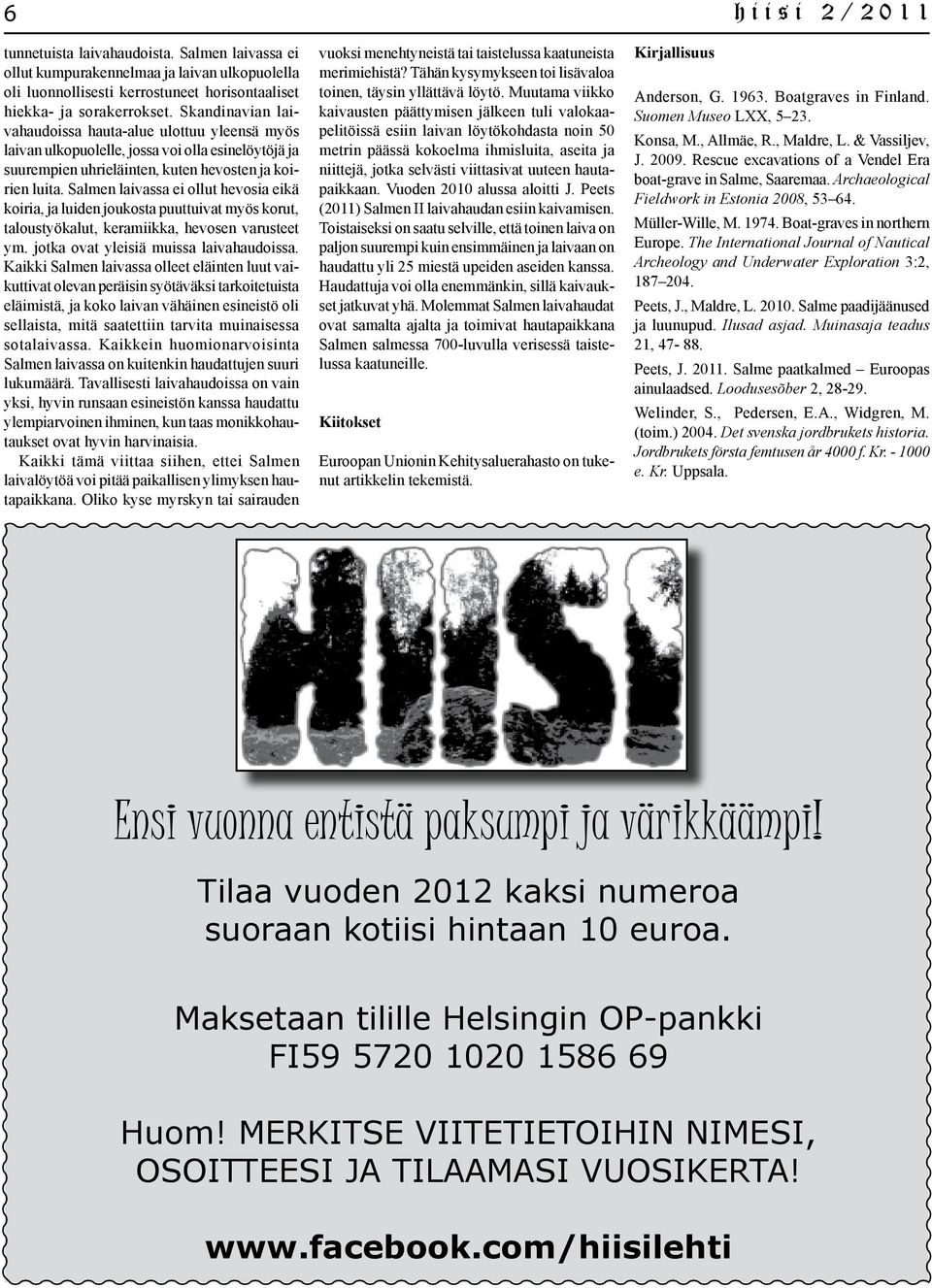 Salmen laivassa ei ollut hevosia eikä koiria, ja luiden joukosta puuttuivat myös korut, taloustyökalut, keramiikka, hevosen varusteet ym. jotka ovat yleisiä muissa laivahaudoissa.