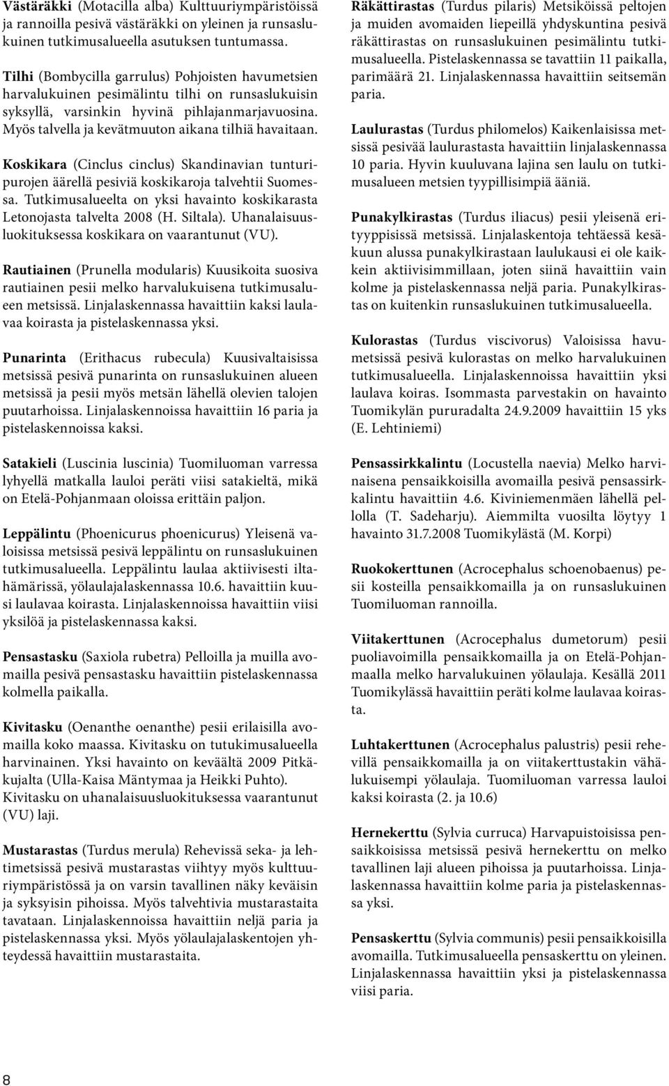 Myös talvella ja kevätmuuton aikana tilhiä havaitaan. Koskikara (Cinclus cinclus) Skandinavian tunturipurojen äärellä pesiviä koskikaroja talvehtii Suomessa.