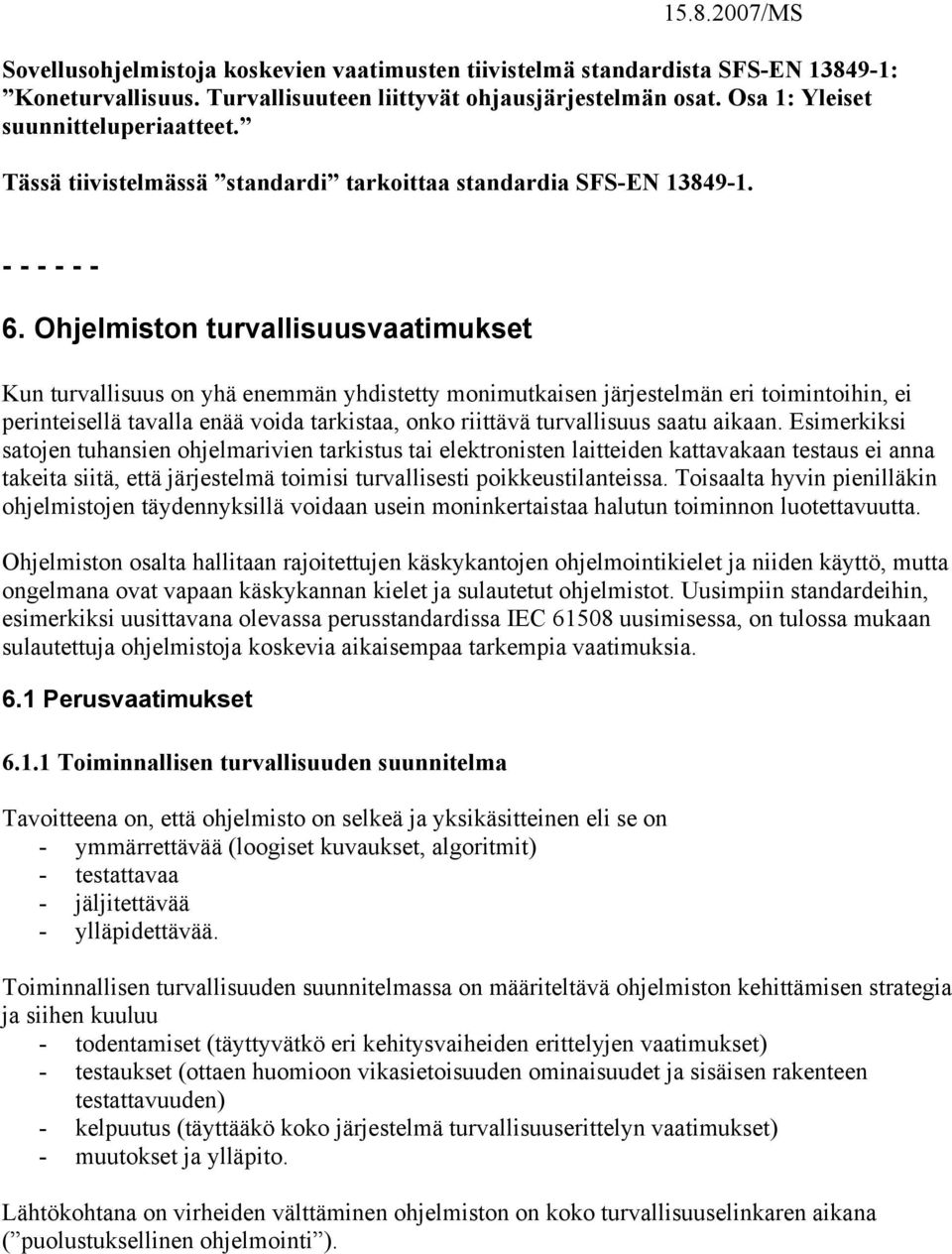 Ohjelmiston turvallisuusvaatimukset Kun turvallisuus on yhä enemmän yhdistetty monimutkaisen järjestelmän eri toimintoihin, ei perinteisellä tavalla enää voida tarkistaa, onko riittävä turvallisuus