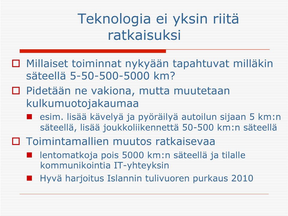 lisää kävelyä ja pyöräilyä autoilun sijaan 5 km:n säteellä, lisää joukkoliikennettä 50-500 km:n säteellä