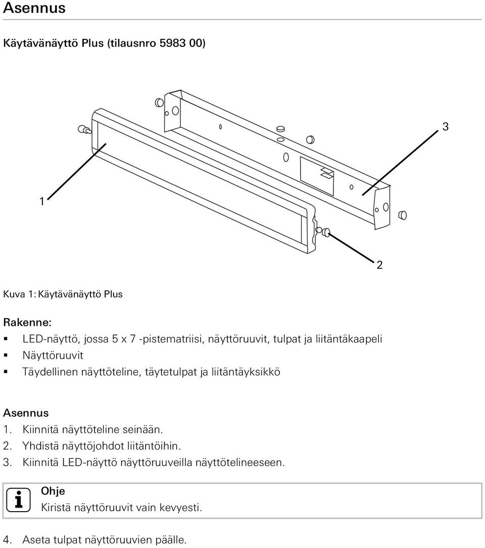 liitäntäyksikkö Asennus 1. Kiinnitä näyttöteline seinään. 2. Yhdistä näyttöjohdot liitäntöihin. 3.