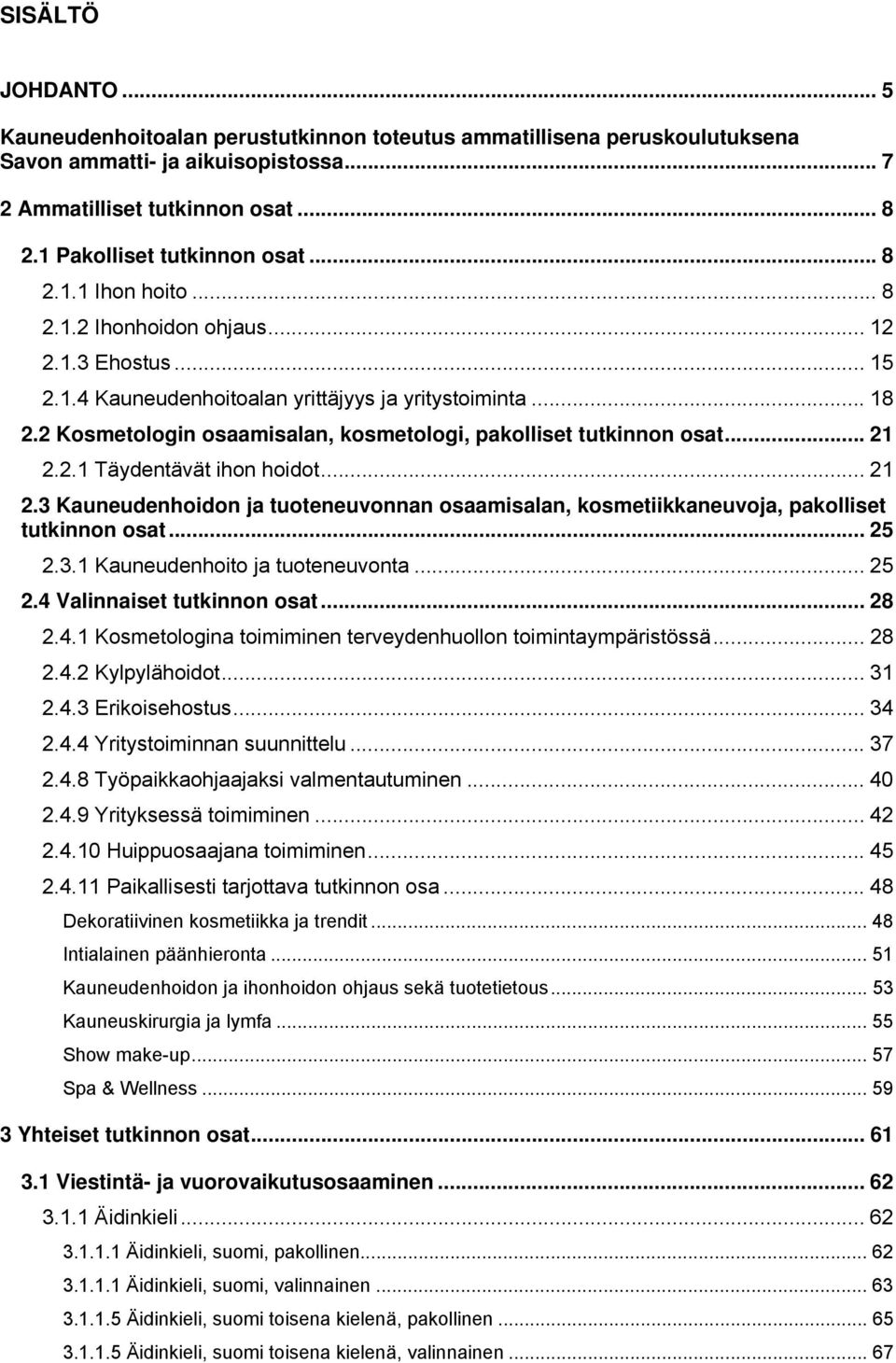 2 Kosmetologin osaamisalan, kosmetologi, pakolliset tutkinnon osat... 21 2.2.1 Täydentävät ihon hoidot... 21 2.3 Kauneudenhoidon ja tuoteneuvonnan osaamisalan, kosmetiikkaneuvoja, pakolliset tutkinnon osat.