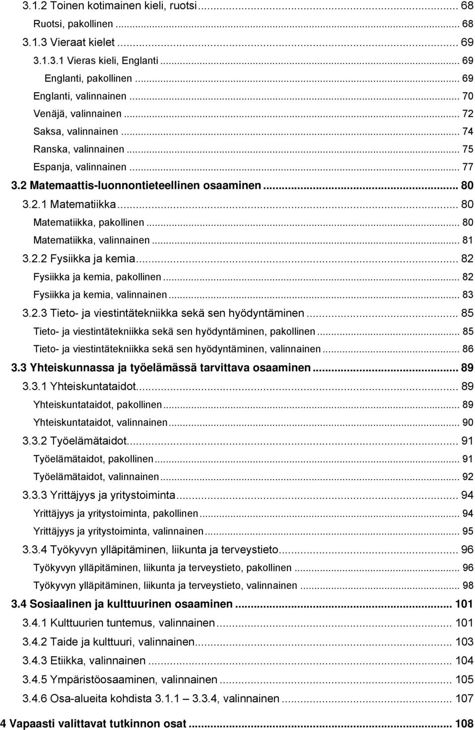 .. 80 Matematiikka, pakollinen... 80 Matematiikka, valinnainen... 81 3.2.2 Fysiikka ja kemia... 82 Fysiikka ja kemia, pakollinen... 82 Fysiikka ja kemia, valinnainen... 83 3.2.3 Tieto- ja viestintätekniikka sekä sen hyödyntäminen.