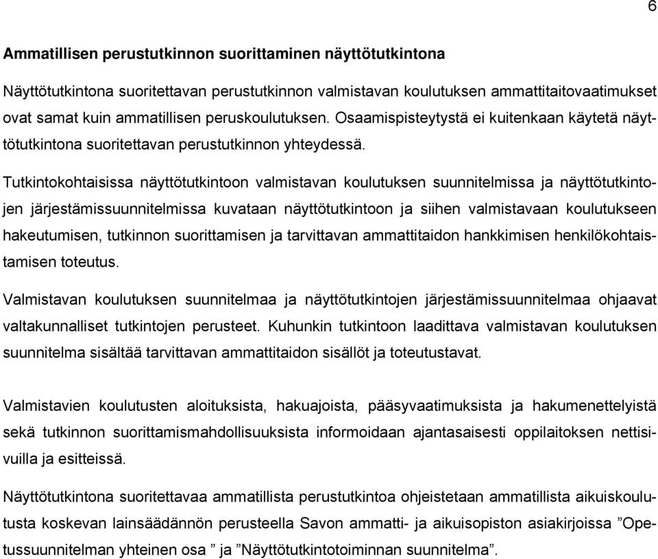 Tutkintokohtaisissa näyttötutkintoon valmistavan koulutuksen suunnitelmissa ja näyttötutkintojen järjestämissuunnitelmissa kuvataan näyttötutkintoon ja siihen valmistavaan koulutukseen hakeutumisen,