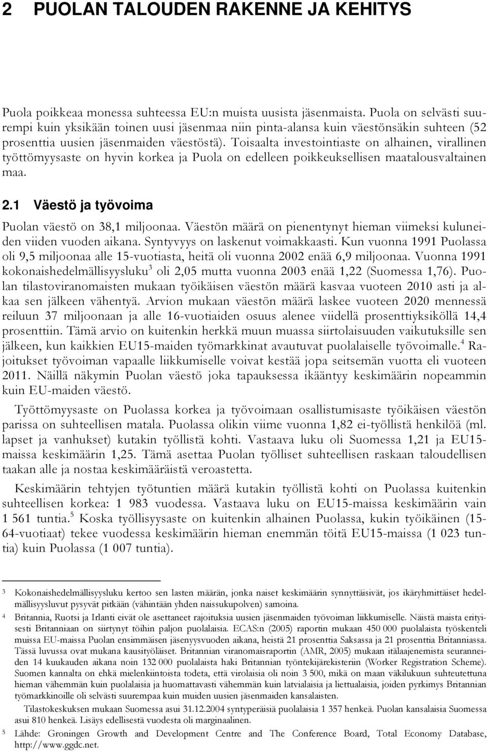 Toisaalta investointiaste on alhainen, virallinen työttömyysaste on hyvin korkea ja Puola on edelleen poikkeuksellisen maatalousvaltainen maa. 2.1 Väestö ja työvoima Puolan väestö on 38,1 miljoonaa.