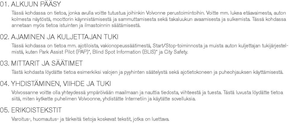 Tässä kohdassa annetaan myös tietoa istuinten ja ilmastoinnin säätämisestä. 02. AJAMINEN JA KULJETTAJAN TUKI Tässä kohdassa on tietoa mm.