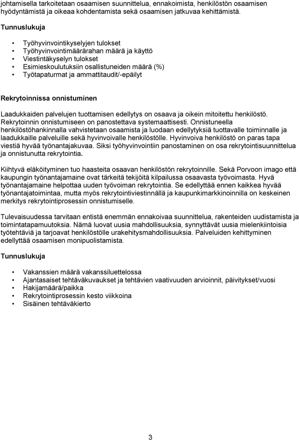 Rekrytoinnissa onnistuminen Laadukkaiden palvelujen tuottamisen edellytys on osaava ja oikein mitoitettu henkilöstö. Rekrytoinnin onnistumiseen on panostettava systemaattisesti.