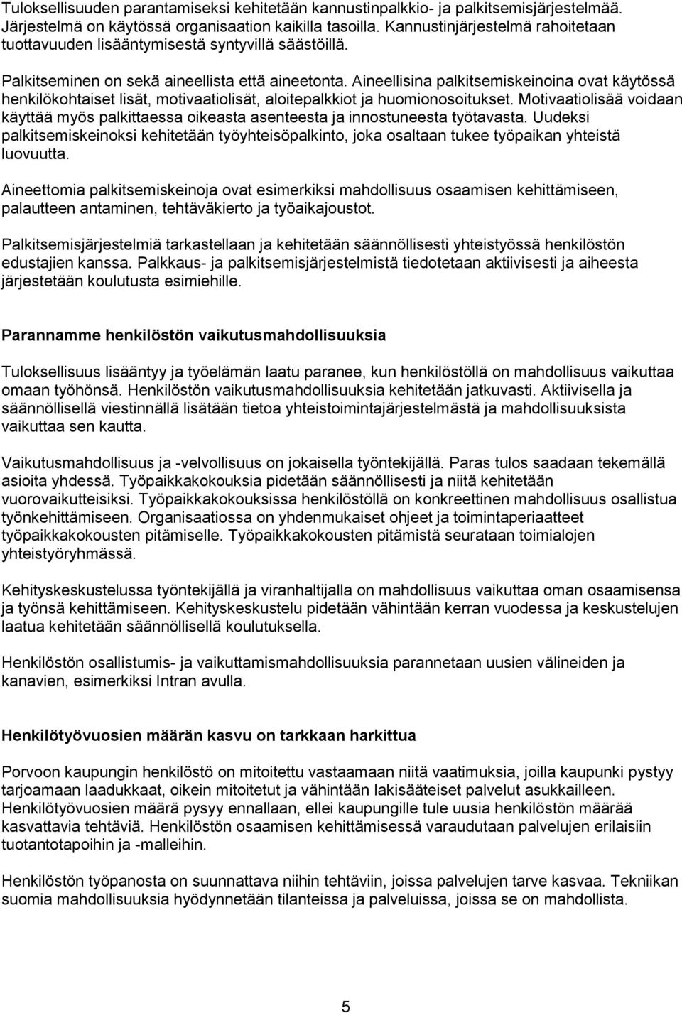 Aineellisina palkitsemiskeinoina ovat käytössä henkilökohtaiset lisät, motivaatiolisät, aloitepalkkiot ja huomionosoitukset.