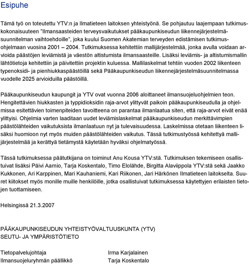 tutkimusohjelmaan vuosina 2001 2004. Tutkimuksessa kehitettiin mallijärjestelmää, jonka avulla voidaan arvioida päästöjen leviämistä ja väestön altistumista ilmansaasteille.