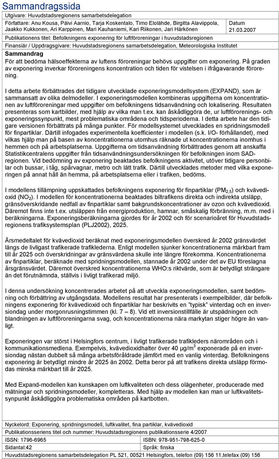 2007 Publikationens titel: Befolkningens exponering för luftföroreningar i huvudstadsregionen Finansiär / Uppdragsgivare: Huvudstadsregionens samarbetsdelegation, Meteorologiska Institutet Sammandrag