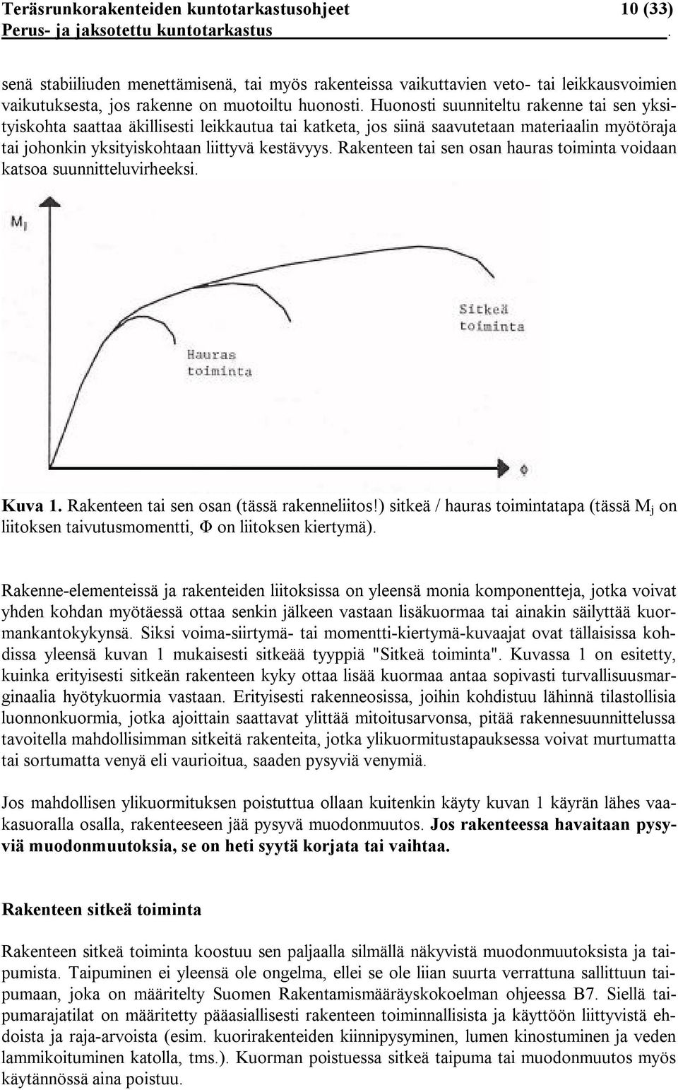 Huonosti suunniteltu rakenne tai sen yksityiskohta saattaa äkillisesti leikkautua tai katketa, jos siinä saavutetaan materiaalin myötöraja tai johonkin yksityiskohtaan liittyvä kestävyys.