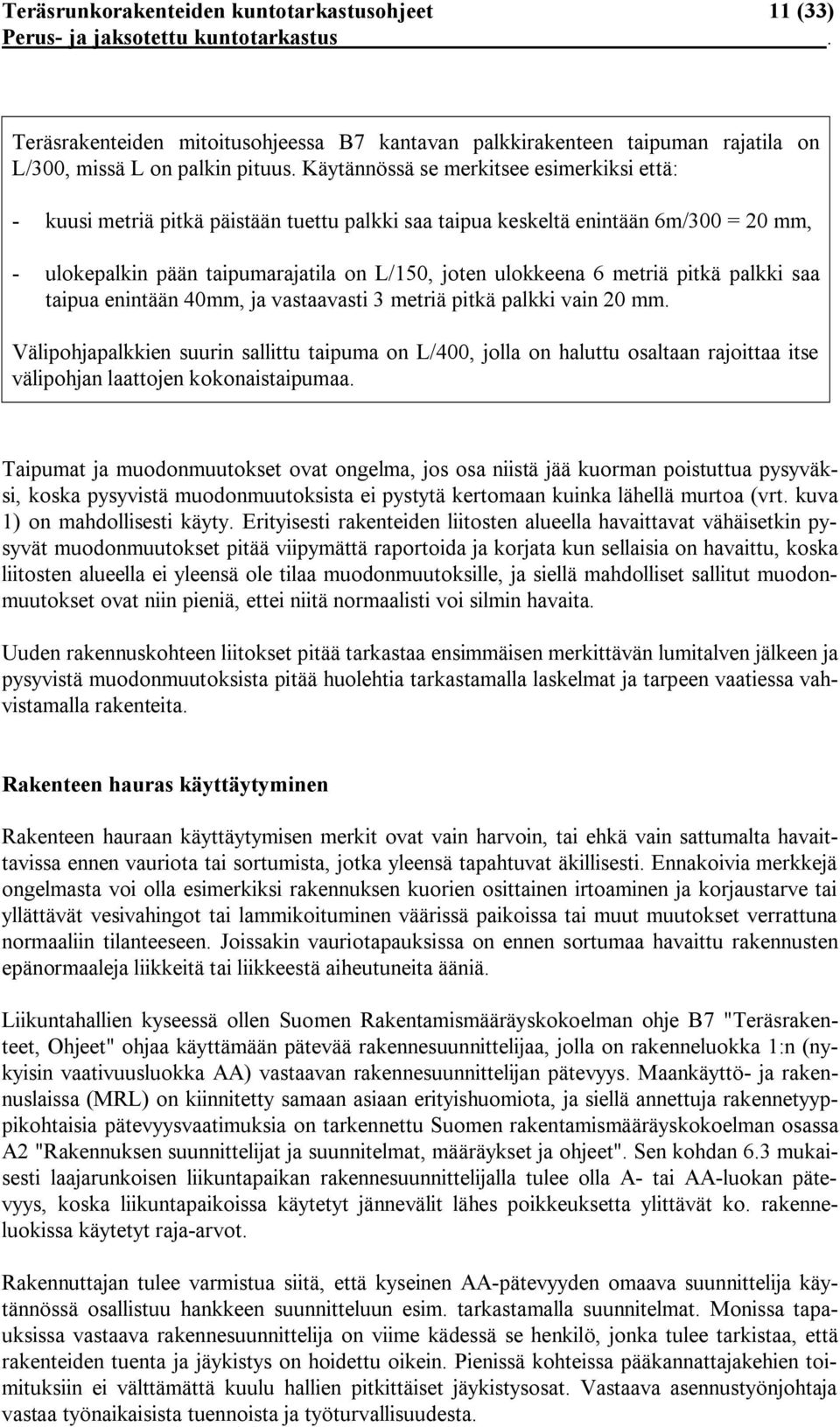 Käytännössä se merkitsee esimerkiksi että: kuusi metriä pitkä päistään tuettu palkki saa taipua keskeltä enintään 6m/300 = 20 mm, ulokepalkin pään taipumarajatila on L/150, joten ulokkeena 6 metriä