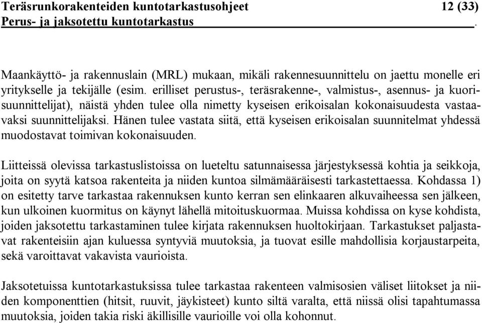 erilliset perustus, teräsrakenne, valmistus, asennus ja kuorisuunnittelijat), näistä yhden tulee olla nimetty kyseisen erikoisalan kokonaisuudesta vastaavaksi suunnittelijaksi.