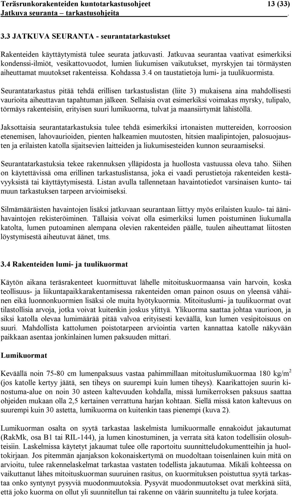 4 on taustatietoja lumi ja tuulikuormista. Seurantatarkastus pitää tehdä erillisen tarkastuslistan (liite 3) mukaisena aina mahdollisesti vaurioita aiheuttavan tapahtuman jälkeen.