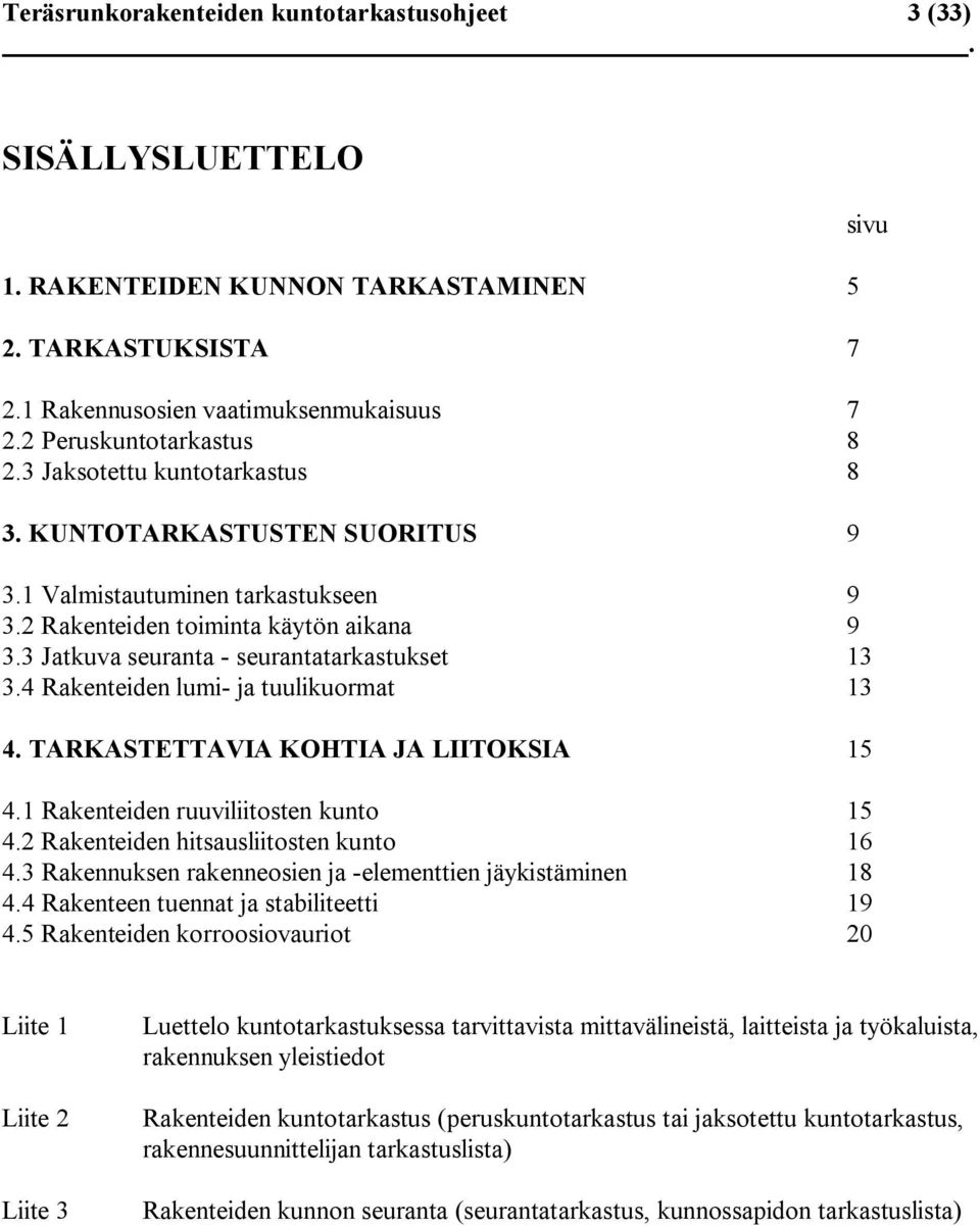 4 Rakenteiden lumi ja tuulikuormat 13 4. TARKASTETTAVIA KOHTIA JA LIITOKSIA 15 4.1 Rakenteiden ruuviliitosten kunto 15 4.2 Rakenteiden hitsausliitosten kunto 16 4.