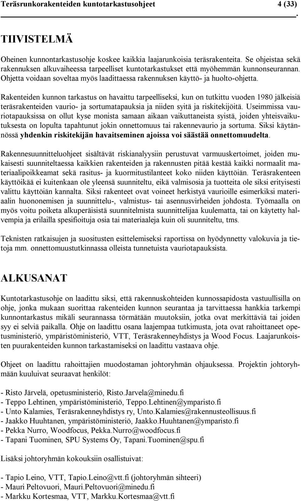 Rakenteiden kunnon tarkastus on havaittu tarpeelliseksi, kun on tutkittu vuoden 1980 jälkeisiä teräsrakenteiden vaurio ja sortumatapauksia ja niiden syitä ja riskitekijöitä.