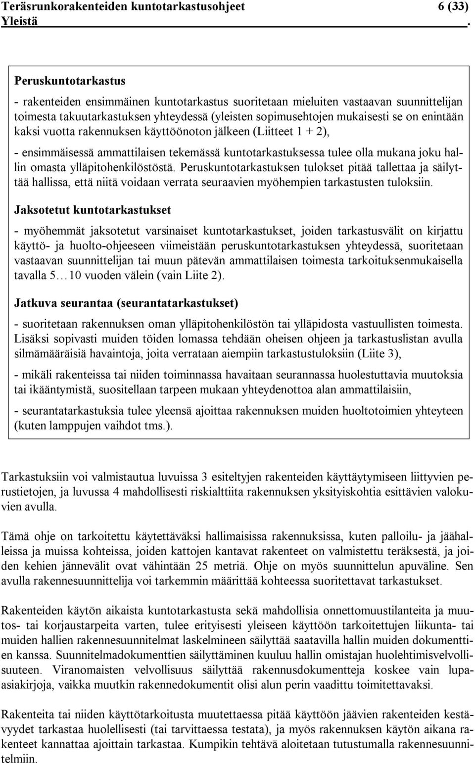 kaksi vuotta rakennuksen käyttöönoton jälkeen (Liitteet 1 + 2), ensimmäisessä ammattilaisen tekemässä kuntotarkastuksessa tulee olla mukana joku hallin omasta ylläpitohenkilöstöstä.