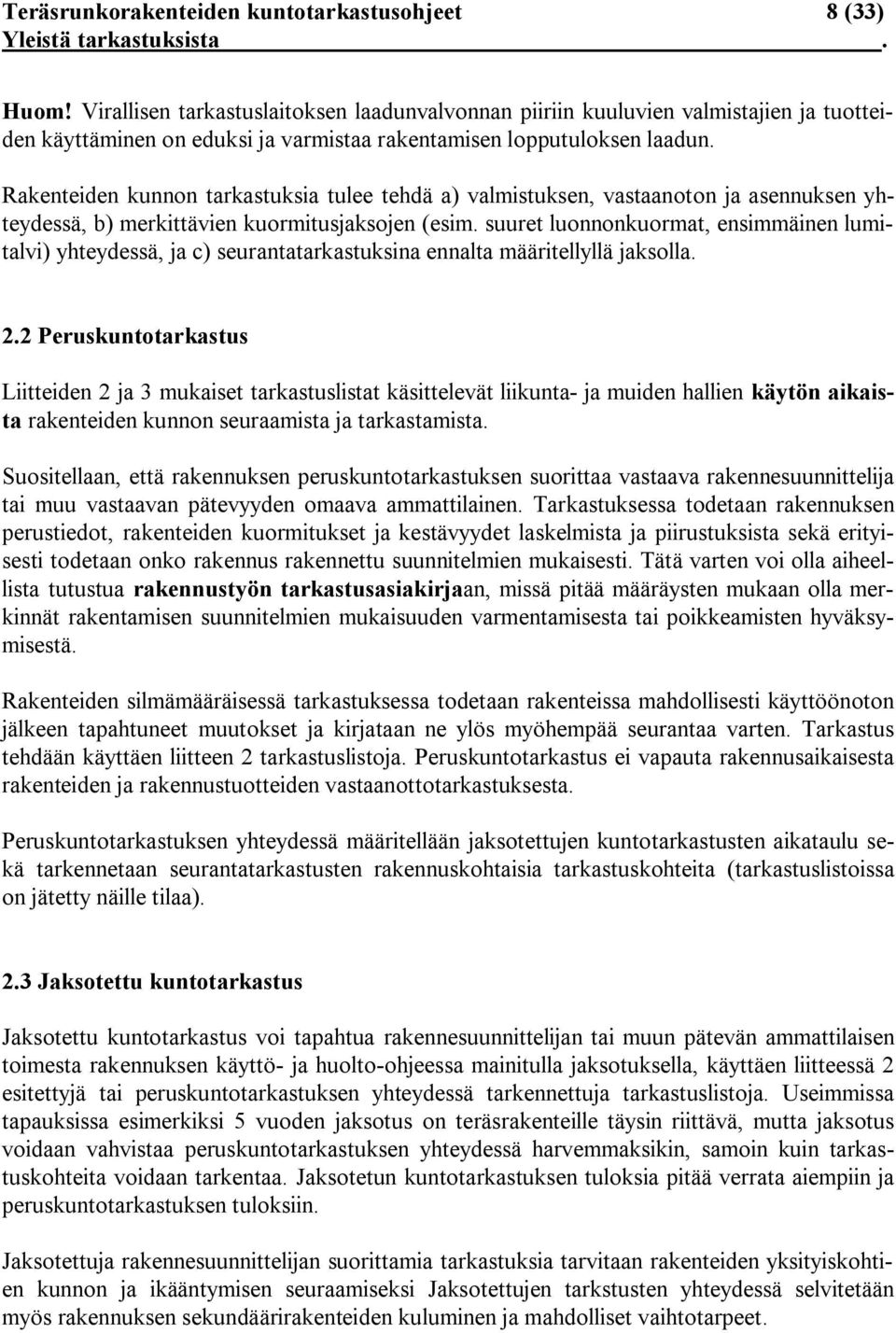 Rakenteiden kunnon tarkastuksia tulee tehdä a) valmistuksen, vastaanoton ja asennuksen yhteydessä, b) merkittävien kuormitusjaksojen (esim.