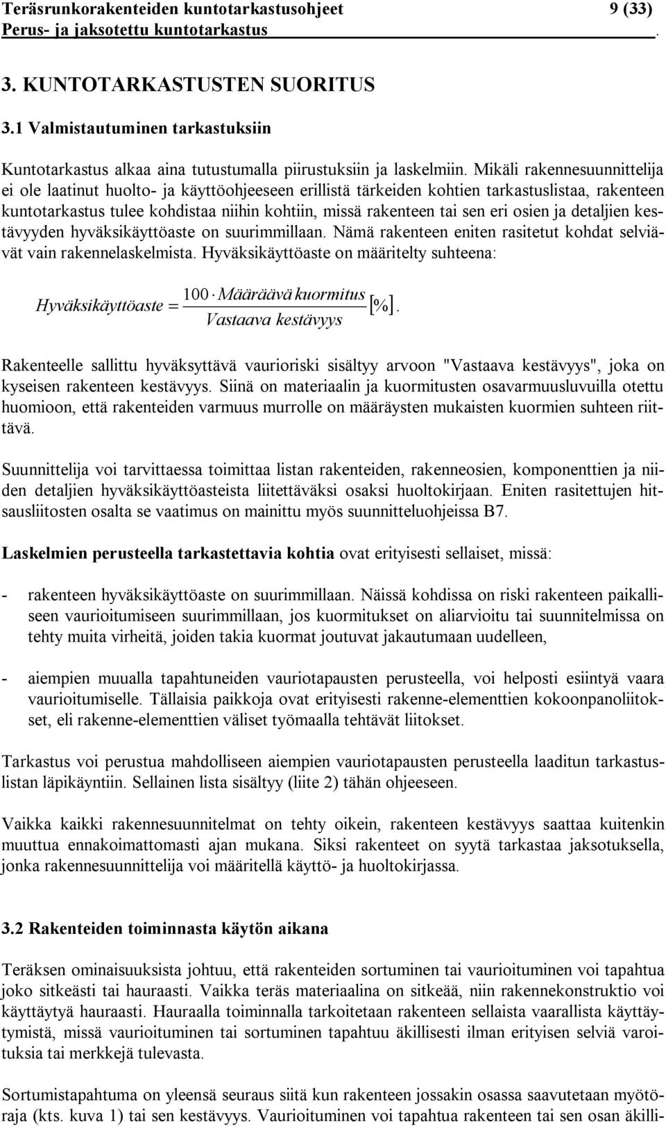 Mikäli rakennesuunnittelija ei ole laatinut huolto ja käyttöohjeeseen erillistä tärkeiden kohtien tarkastuslistaa, rakenteen kuntotarkastus tulee kohdistaa niihin kohtiin, missä rakenteen tai sen eri