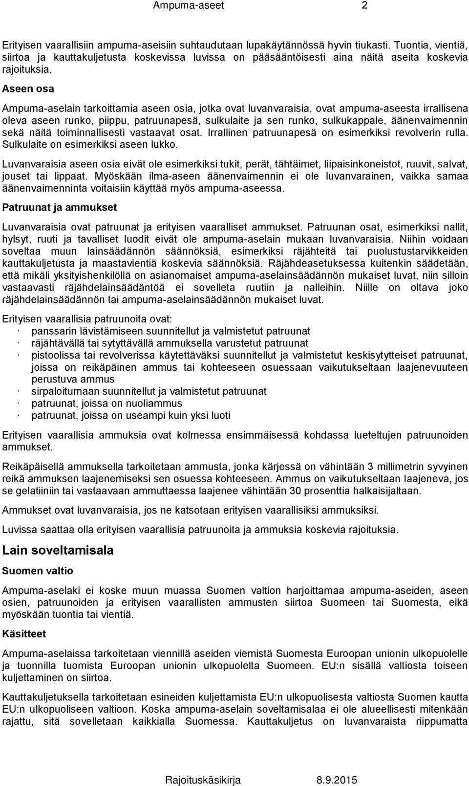 Aseen osa Ampuma-aselain tarkoittamia aseen osia, jotka ovat luvanvaraisia, ovat ampuma-aseesta irrallisena oleva aseen runko, piippu, patruunapesä, sulkulaite ja sen runko, sulkukappale,