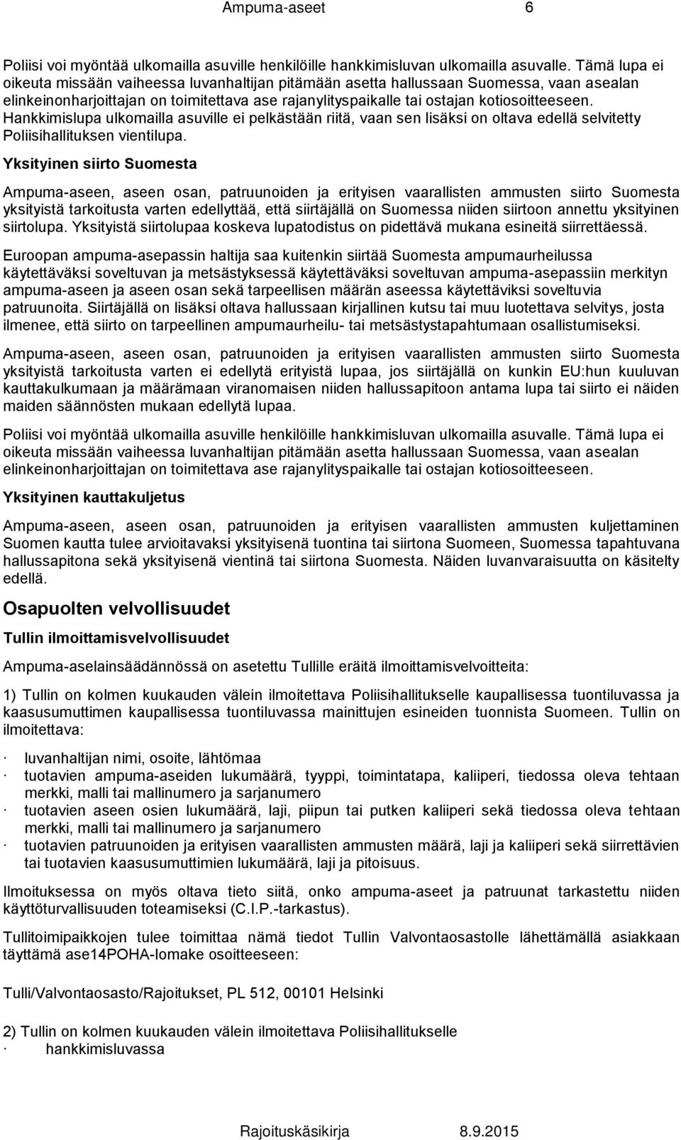 Hankkimislupa ulkomailla asuville ei pelkästään riitä, vaan sen lisäksi on oltava edellä selvitetty Poliisihallituksen vientilupa.