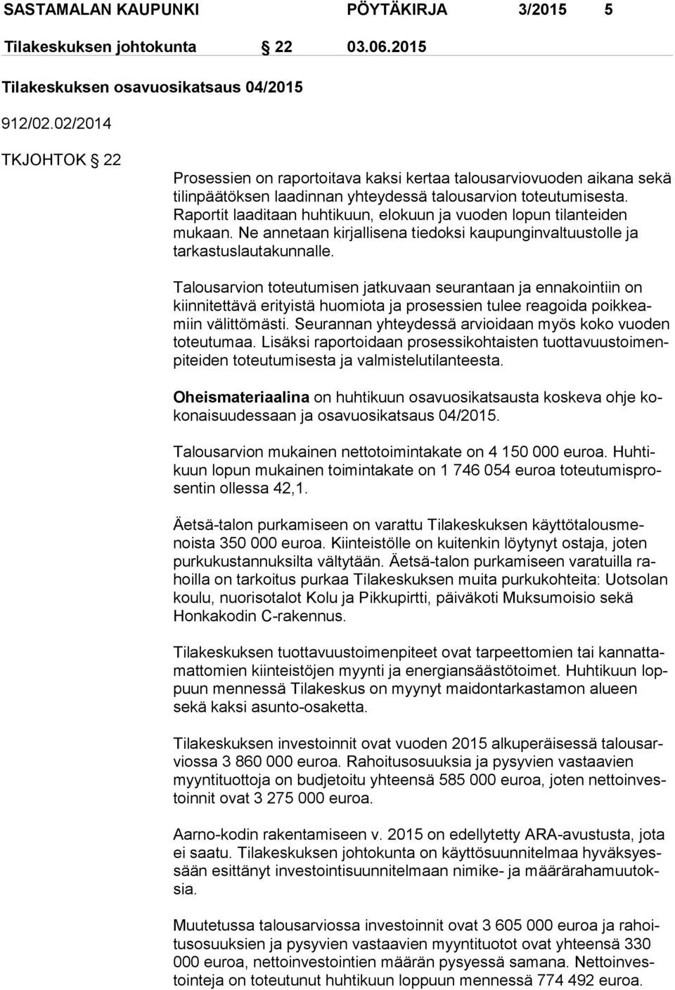 Raportit laaditaan huhtikuun, elokuun ja vuoden lopun ti lan tei den mukaan. Ne annetaan kirjallisena tiedoksi kaupunginvaltuustolle ja tarkastuslautakunnalle.