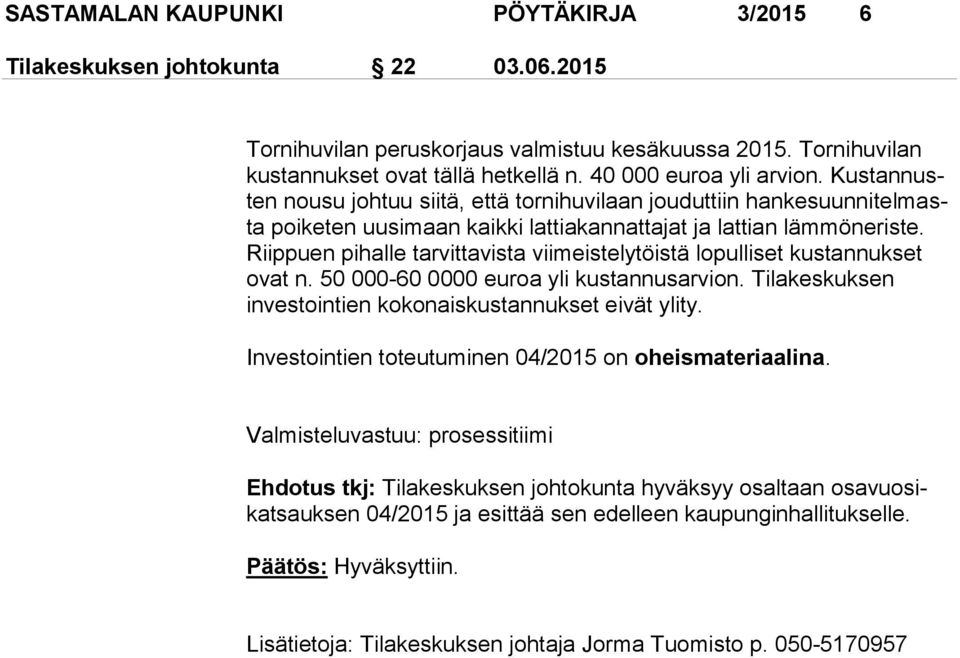 Riippuen pihalle tarvittavista viimeistelytöistä lopulliset kus tan nuk set ovat n. 50 000-60 0000 euroa yli kustannusarvion. Ti la kes kuk sen investointien kokonaiskustannukset eivät ylity.