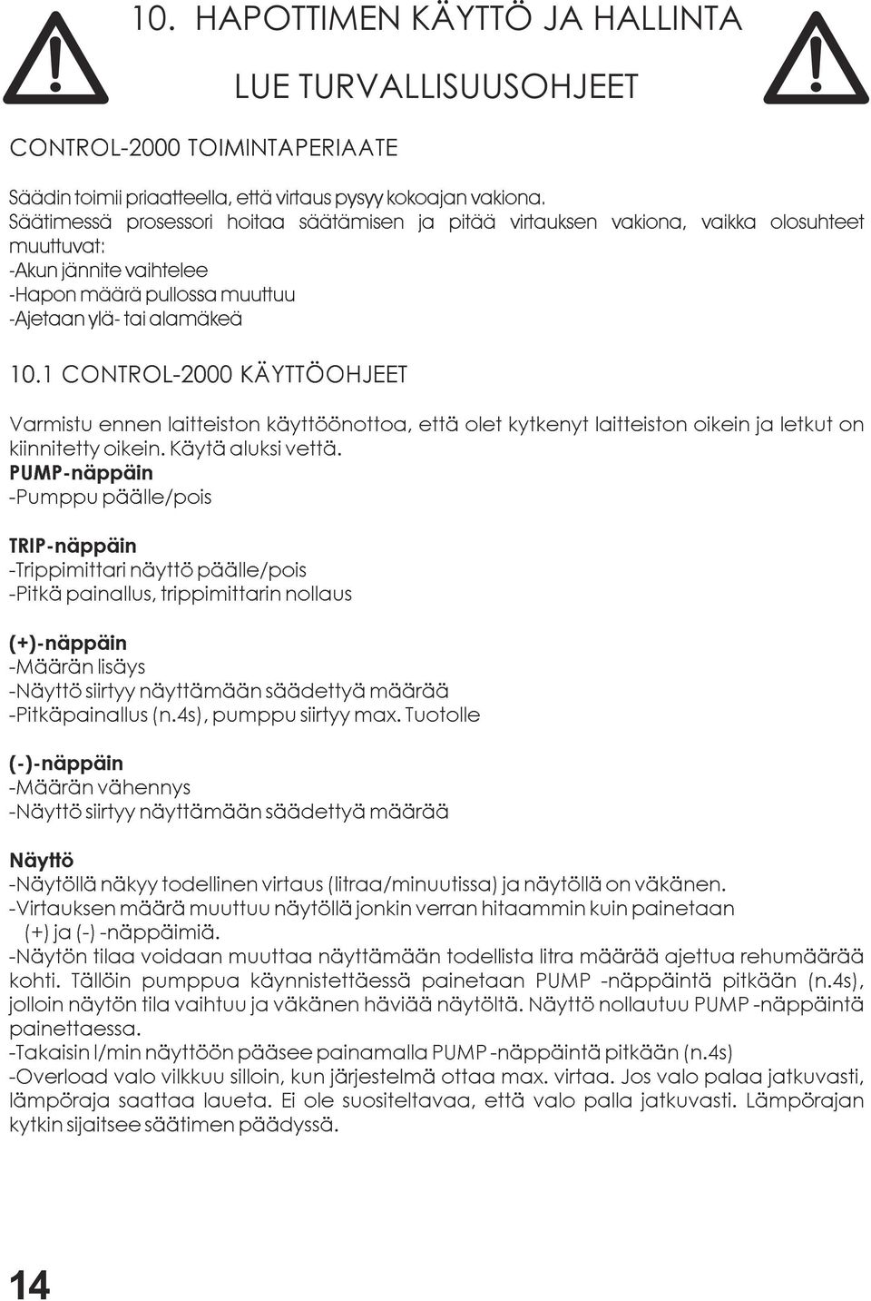 1 CONTROL-2000 KÄYTTÖOHJEET Varmistu ennen laitteiston käyttöönottoa, että olet kytkenyt laitteiston oikein ja letkut on kiinnitetty oikein. Käytä aluksi vettä.