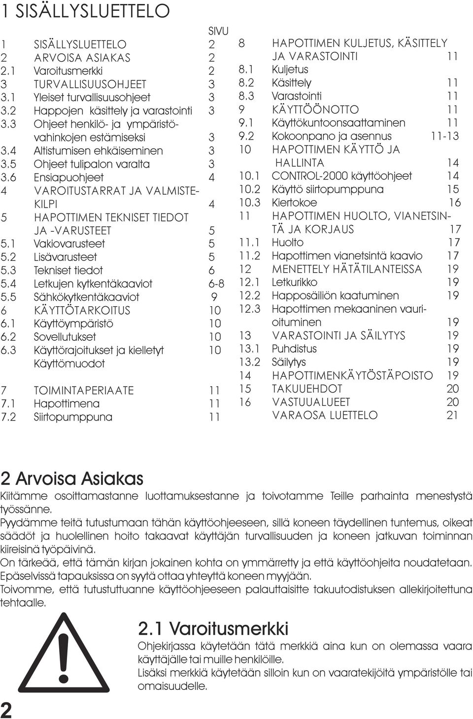 6 Ensiapuohjeet 4 4 VAROITUSTARRAT JA VALMISTE- KILPI 4 5 HAPOTTIMEN TEKNISET TIEDOT JA -VARUSTEET 5 5.1 Vakiovarusteet 5 5.2 Lisävarusteet 5 5.3 Tekniset tiedot 6 5.4 Letkujen kytkentäkaaviot 6-8 5.