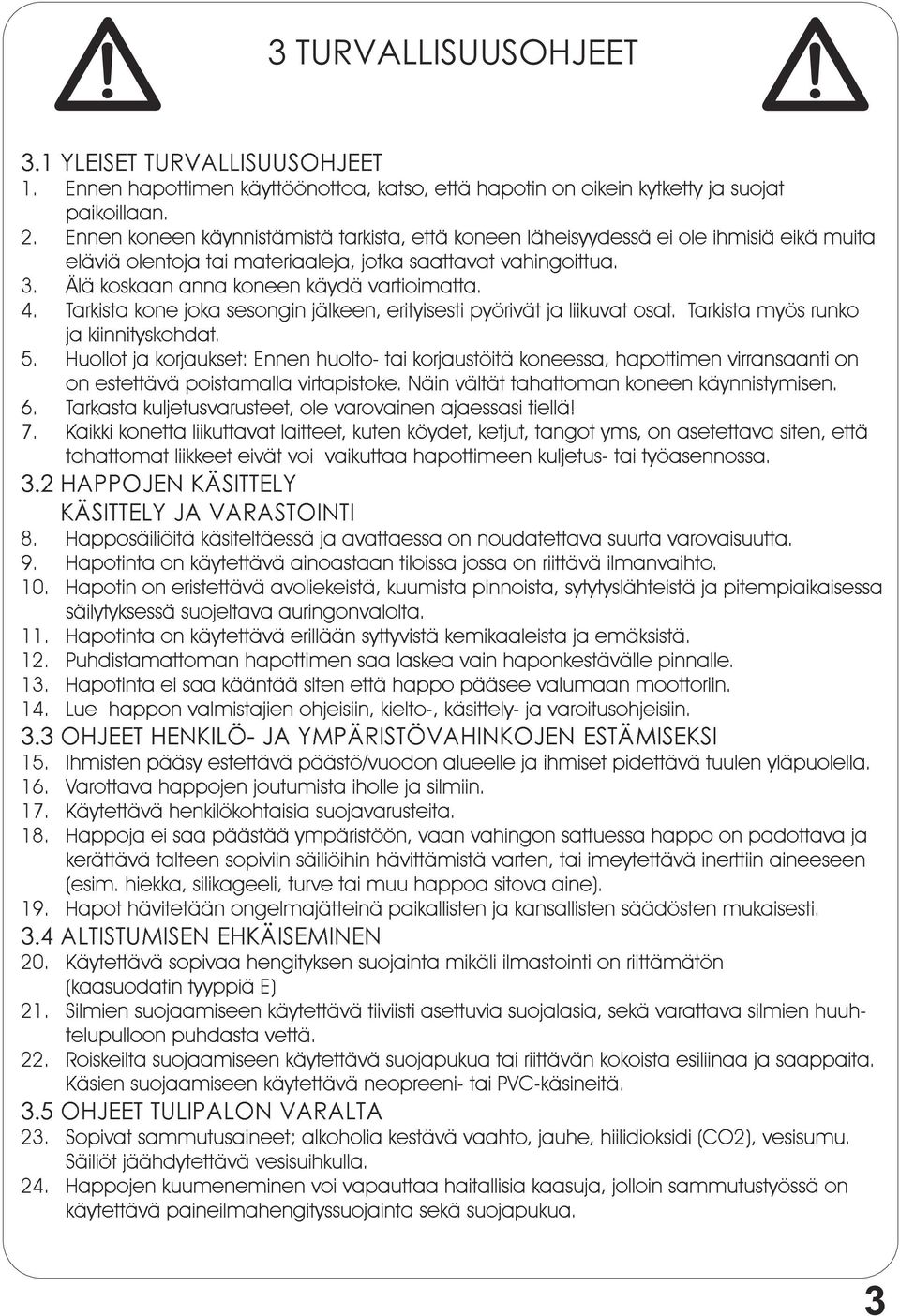 4. Tarkista kone joka sesongin jälkeen, erityisesti pyörivät ja liikuvat osat. Tarkista myös runko ja kiinnityskohdat. 5.