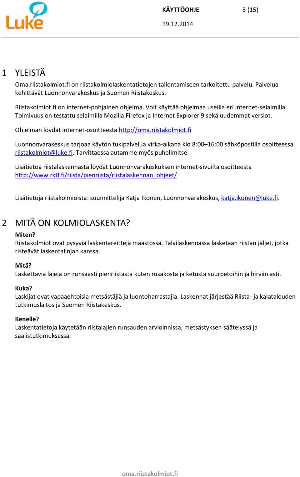 Ohjelman löydät internet-osoitteesta http:// Luonnonvarakeskus tarjoaa käytön tukipalvelua virka-aikana klo 8:00 16:00 sähköpostilla osoitteessa riistakolmiot@luke.fi.