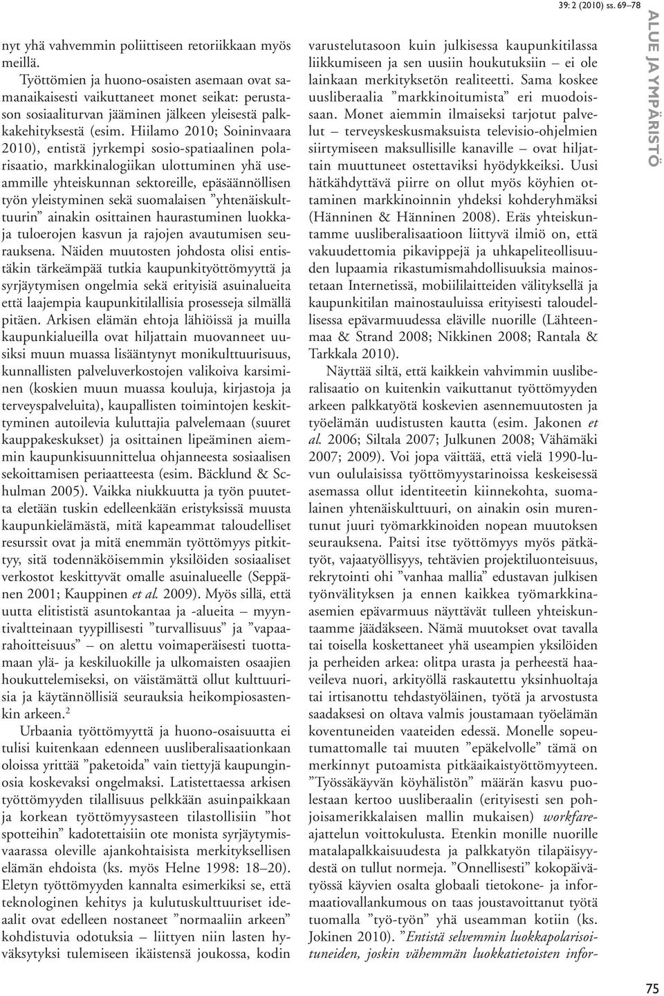 Hiilamo 2010; Soininvaara 2010), entistä jyrkempi sosio-spatiaalinen polarisaatio, markkinalogiikan ulottuminen yhä useammille yhteiskunnan sektoreille, epäsäännöllisen työn yleistyminen sekä