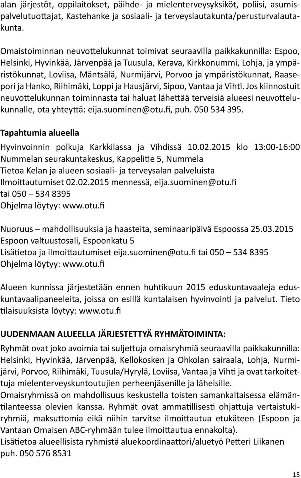 Porvoo ja ympäristökunnat, Raasepori ja Hanko, Riihimäki, Loppi ja Hausjärvi, Sipoo, Vantaa ja Vihti.