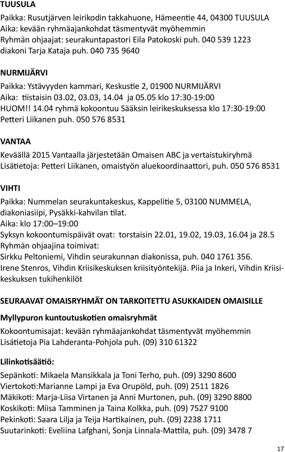 04 ja 05.05 klo 17:30-19:00 HUOM!! 14.04 ryhmä kokoontuu Sääksin leirikeskuksessa klo 17:30-19:00 Petteri Liikanen puh.