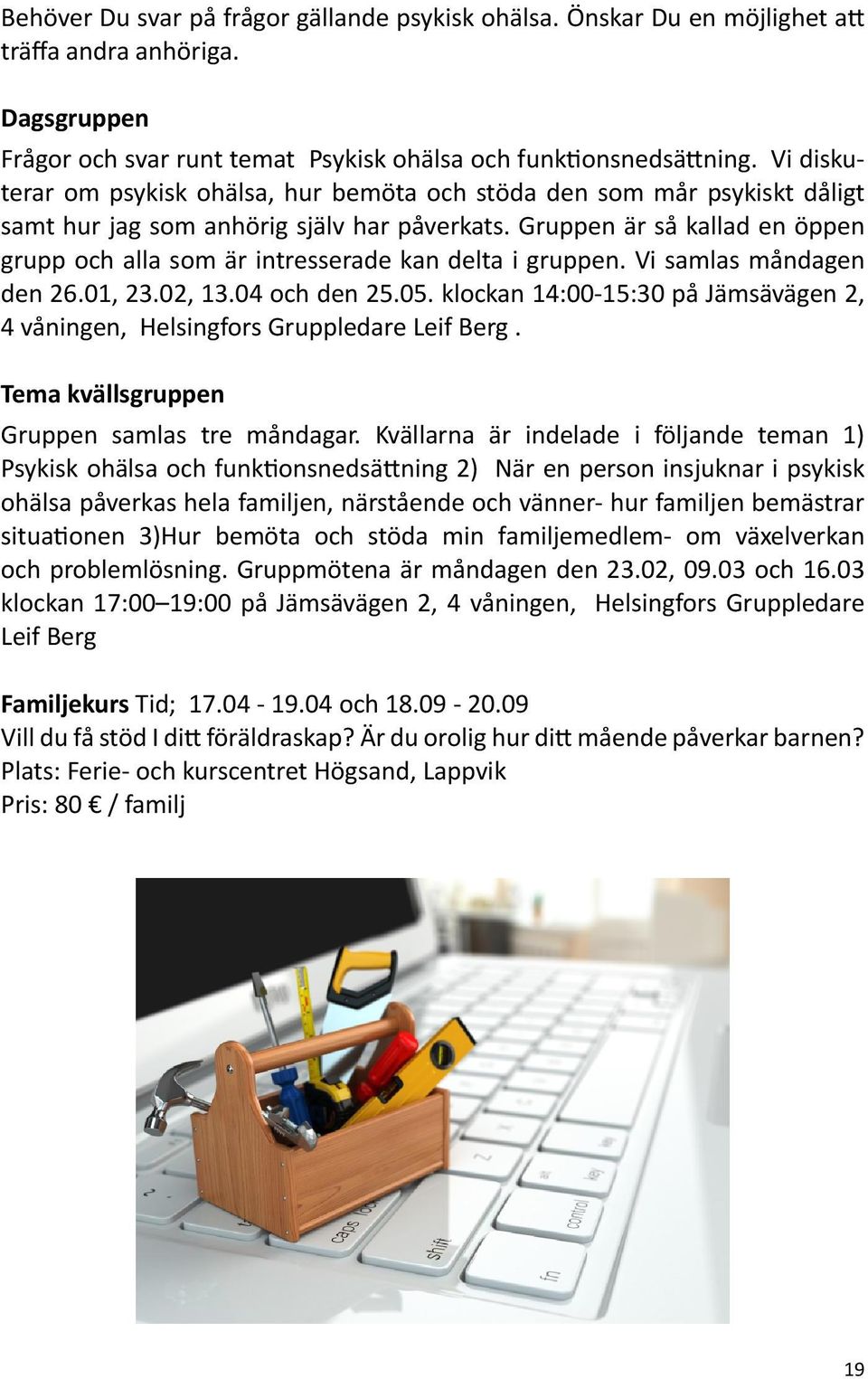 Gruppen är så kallad en öppen grupp och alla som är intresserade kan delta i gruppen. Vi samlas måndagen den 26.01, 23.02, 13.04 och den 25.05.