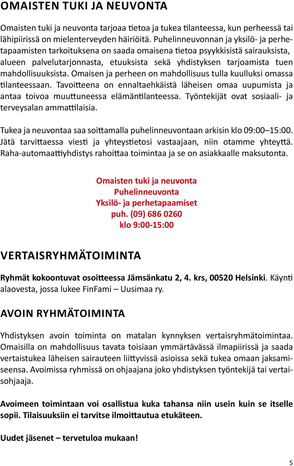 mahdollisuuksista. Omaisen ja perheen on mahdollisuus tulla kuulluksi omassa tilanteessaan. Tavoitteena on ennaltaehkäistä läheisen omaa uupumista ja antaa toivoa muuttuneessa elämäntilanteessa.